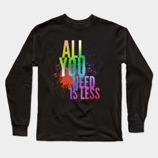 All You Need Is Less Citation Phrase Inspiration Idea Long Sleeve T-Shirt